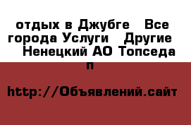 отдых в Джубге - Все города Услуги » Другие   . Ненецкий АО,Топседа п.